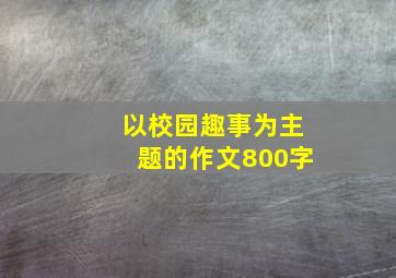 以校园趣事为主题的作文800字