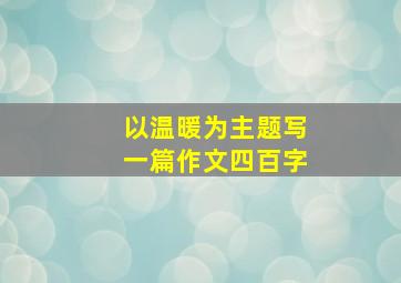 以温暖为主题写一篇作文四百字