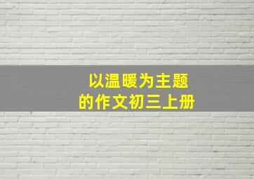 以温暖为主题的作文初三上册