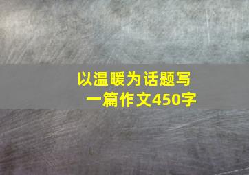 以温暖为话题写一篇作文450字