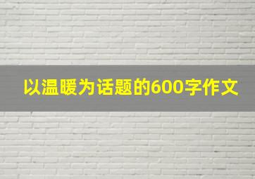 以温暖为话题的600字作文