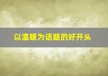 以温暖为话题的好开头