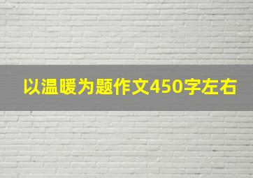 以温暖为题作文450字左右