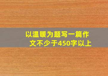 以温暖为题写一篇作文不少于450字以上