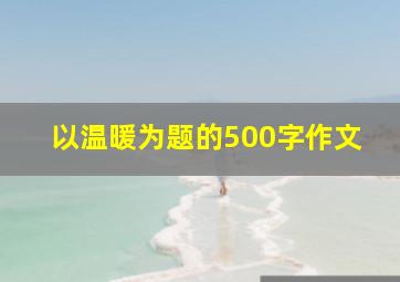 以温暖为题的500字作文