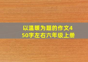 以温暖为题的作文450字左右六年级上册