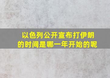 以色列公开宣布打伊朗的时间是哪一年开始的呢