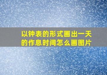 以钟表的形式画出一天的作息时间怎么画图片