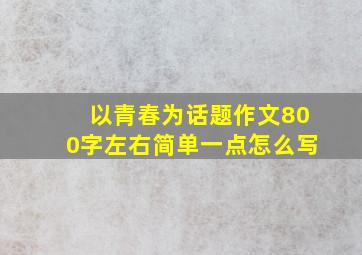 以青春为话题作文800字左右简单一点怎么写