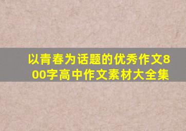 以青春为话题的优秀作文800字高中作文素材大全集