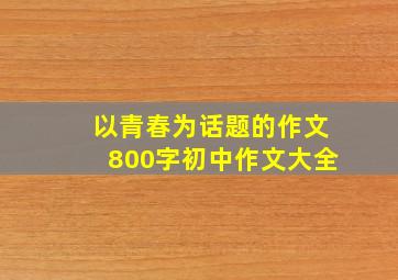 以青春为话题的作文800字初中作文大全