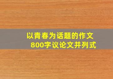 以青春为话题的作文800字议论文并列式