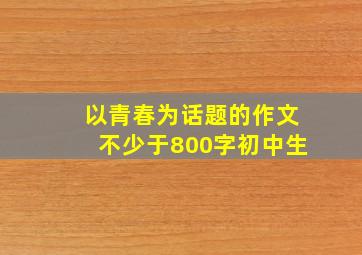 以青春为话题的作文不少于800字初中生