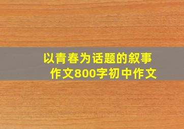 以青春为话题的叙事作文800字初中作文