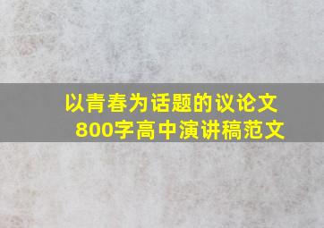 以青春为话题的议论文800字高中演讲稿范文