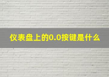 仪表盘上的0.0按键是什么