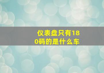 仪表盘只有180码的是什么车