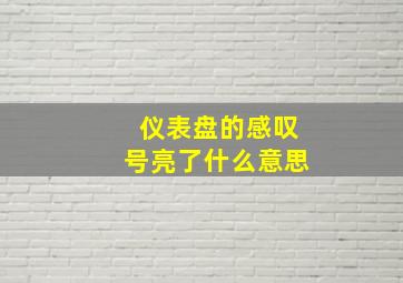 仪表盘的感叹号亮了什么意思