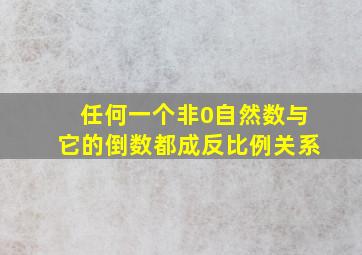 任何一个非0自然数与它的倒数都成反比例关系