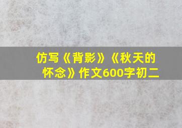 仿写《背影》《秋天的怀念》作文600字初二