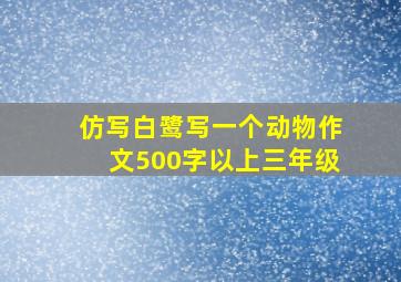 仿写白鹭写一个动物作文500字以上三年级