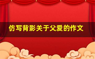 仿写背影关于父爱的作文