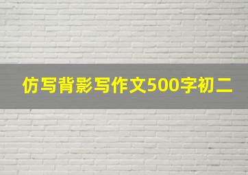 仿写背影写作文500字初二