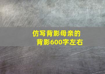 仿写背影母亲的背影600字左右