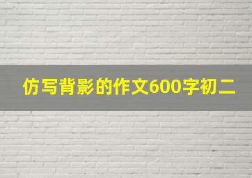 仿写背影的作文600字初二