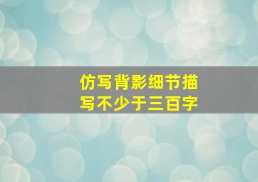 仿写背影细节描写不少于三百字