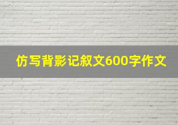 仿写背影记叙文600字作文