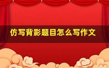 仿写背影题目怎么写作文