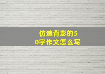 仿造背影的50字作文怎么写