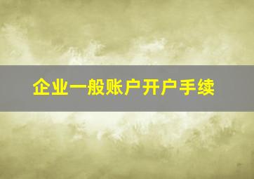 企业一般账户开户手续