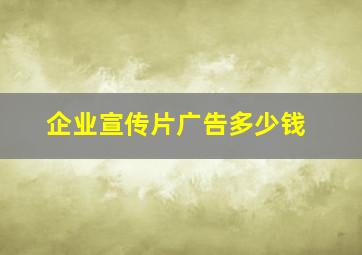 企业宣传片广告多少钱