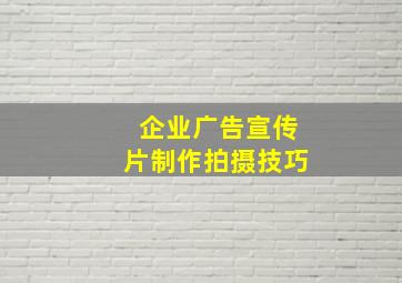 企业广告宣传片制作拍摄技巧