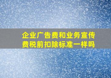 企业广告费和业务宣传费税前扣除标准一样吗