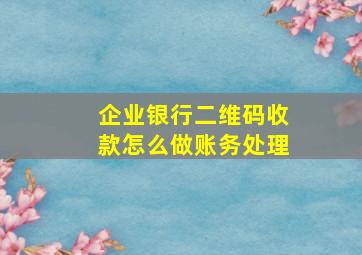 企业银行二维码收款怎么做账务处理