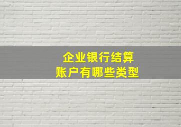 企业银行结算账户有哪些类型