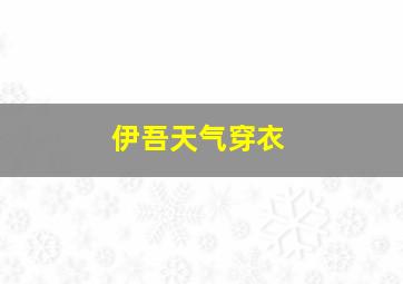 伊吾天气穿衣