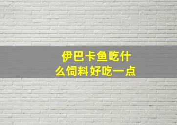 伊巴卡鱼吃什么饲料好吃一点