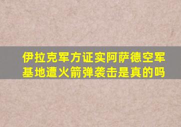 伊拉克军方证实阿萨德空军基地遭火箭弹袭击是真的吗