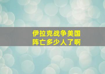 伊拉克战争美国阵亡多少人了啊