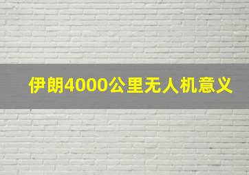 伊朗4000公里无人机意义