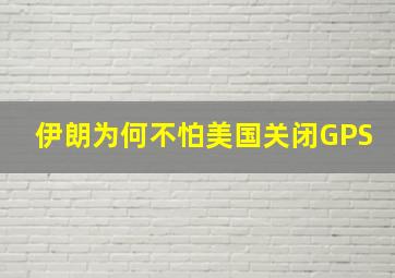 伊朗为何不怕美国关闭GPS