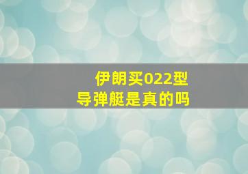 伊朗买022型导弹艇是真的吗