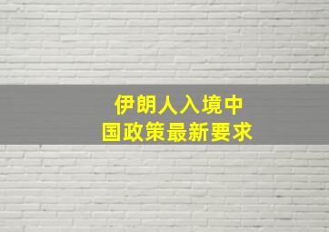 伊朗人入境中国政策最新要求