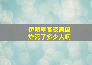 伊朗军官被美国炸死了多少人啊