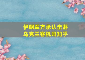 伊朗军方承认击落乌克兰客机吗知乎