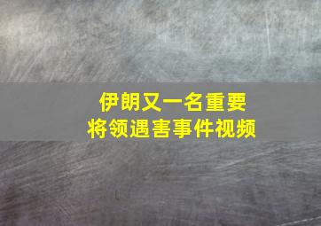 伊朗又一名重要将领遇害事件视频